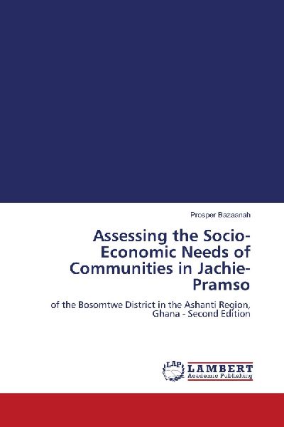 Assessing the Socio-Economic Needs of Communities in Jachie-Pramso: of the Bosomtwe District in the Ashanti Region, Ghana - Second Edition