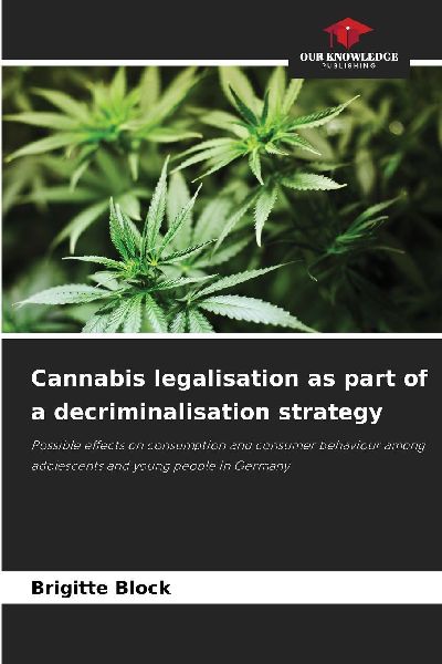 Cannabis legalisation as part of a decriminalisation strategy: Possible effects on consumption and consumer behaviour among adolescents and young people in Germany