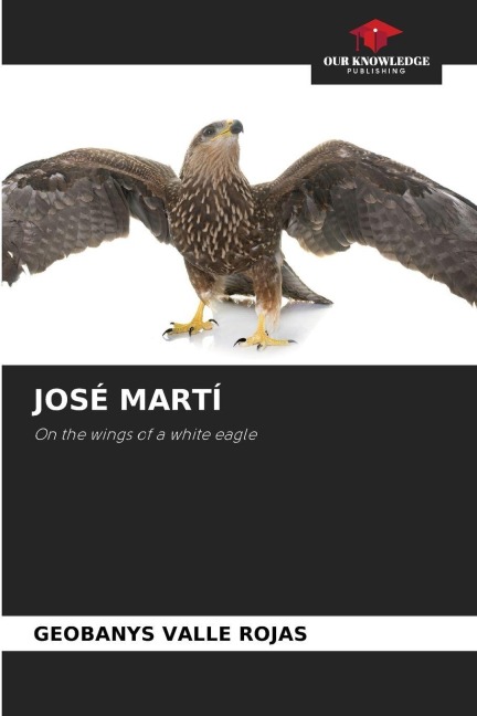 JOSÉ MARTÍ: On the wings of a white eagle