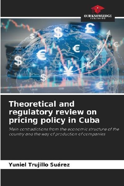 Theoretical and regulatory review on pricing policy in Cuba: Main contradictions from the economic structure of the country and the way of production of companies