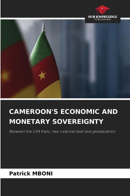 CAMEROONS ECONOMIC AND MONETARY SOVEREIGNTY: Between the CFA franc, neo-colonial debt and globalization