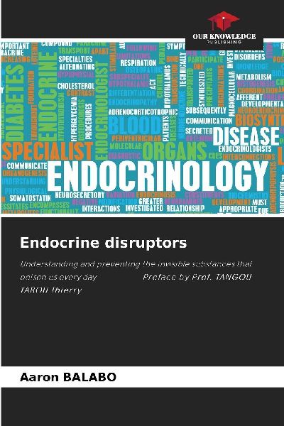 Endocrine disruptors: Understanding and preventing the invisible substances that poison us every day Preface by Prof. TANGOU TABOU Thierry