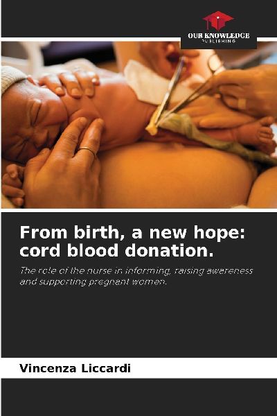 From birth, a new hope: cord blood donation.: The role of the nurse in informing, raising awareness and supporting pregnant women.