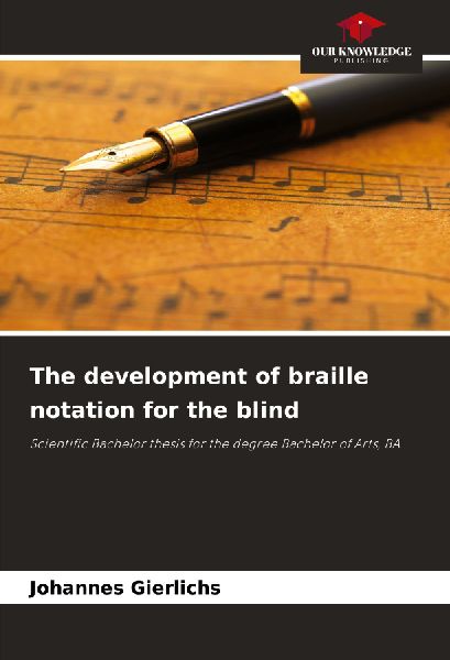 The development of braille notation for the blind: Scientific Bachelor thesis for the degree Bachelor of Arts, BA