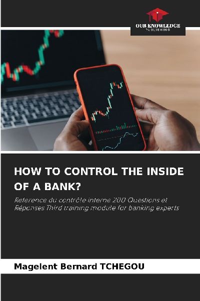HOW TO CONTROL THE INSIDE OF A BANK?: Reference du contrôle interne 200 Questions et Réponses Third training module for banking experts