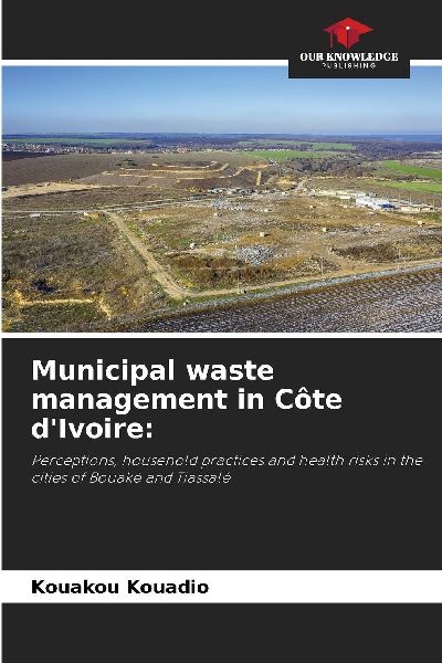 Municipal waste management in Côte dIvoire:: Perceptions, household practices and health risks in the cities of Bouaké and Tiassalé