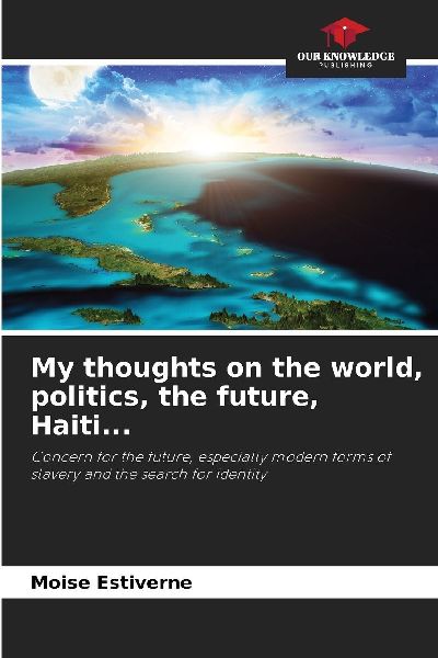 My thoughts on the world, politics, the future, Haiti...: Concern for the future, especially modern forms of slavery and the search for identity