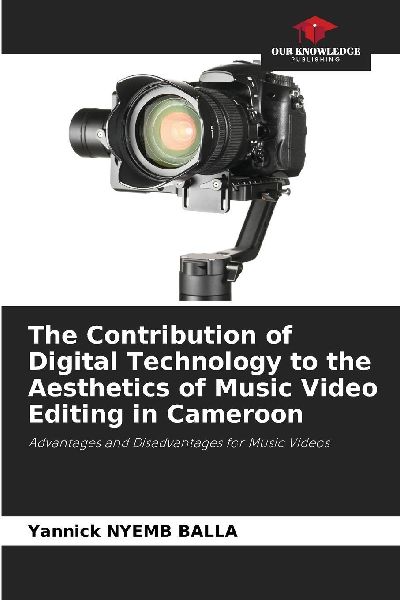 The Contribution of Digital Technology to the Aesthetics of Music Video Editing in Cameroon: Advantages and Disadvantages for Music Videos