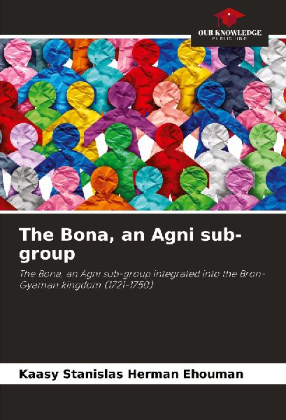The Bona, an Agni sub-group: The Bona, an Agni sub-group integrated into the Bron-Gyaman kingdom (1721-1750)