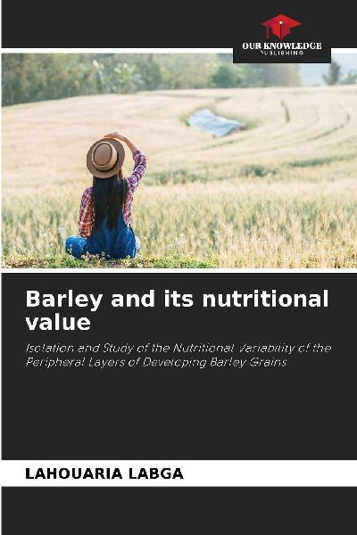 Barley and its nutritional value: Isolation and Study of the Nutritional Variability of the Peripheral Layers of Developing Barley Grains