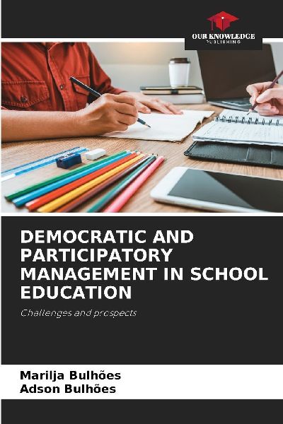 DEMOCRATIC AND PARTICIPATORY MANAGEMENT IN SCHOOL EDUCATION: Challenges and prospects