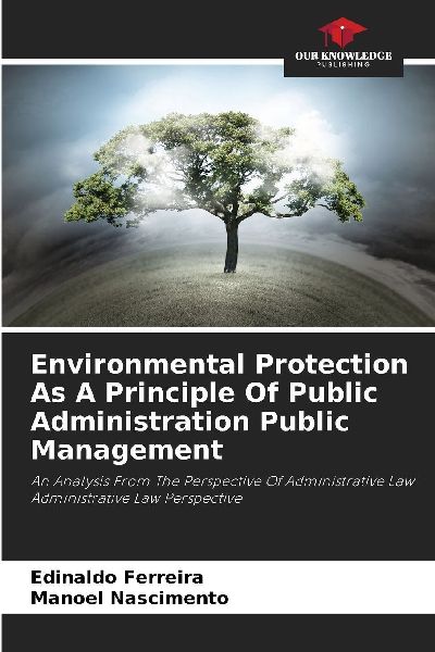 Environmental Protection As A Principle Of Public Administration Public Management: An Analysis From The Perspective Of Administrative Law Administrative Law Perspective