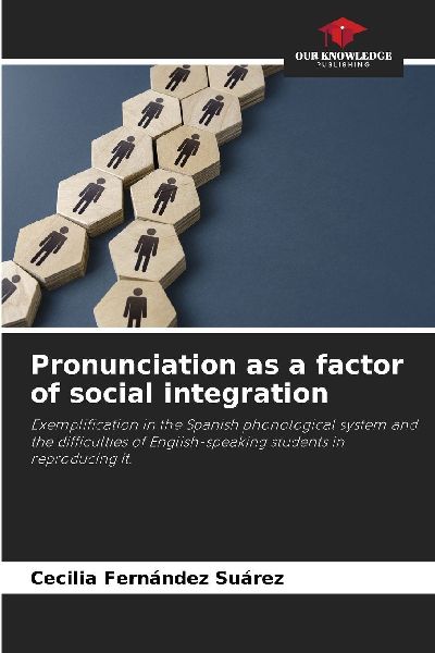 Pronunciation as a factor of social integration: Exemplification in the Spanish phonological system and the difficulties of English-speaking students in reproducing it.