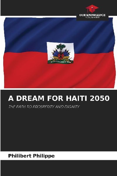 A DREAM FOR HAITI 2050: THE PATH TO PROSPERITY AND DIGNITY