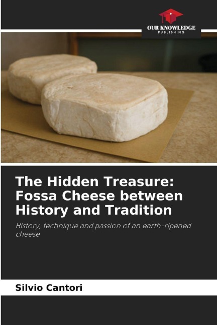 The Hidden Treasure: Fossa Cheese between History and Tradition: History, technique and passion of an earth-ripened cheese