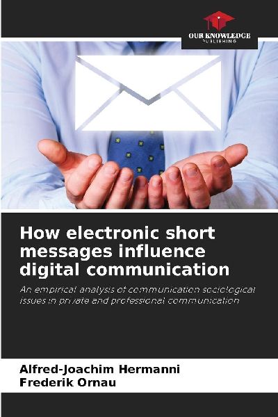 How electronic short messages influence digital communication: An empirical analysis of communication sociological issues in private and professional communication