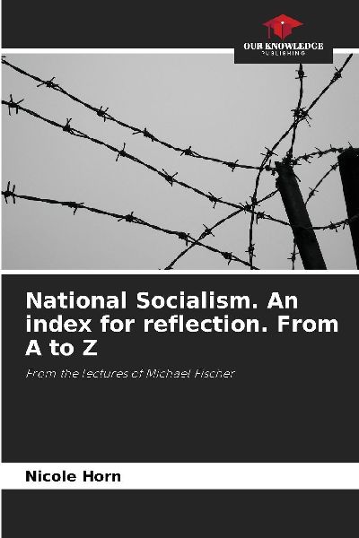 National Socialism. An index for reflection. From A to Z: From the lectures of Michael Fischer