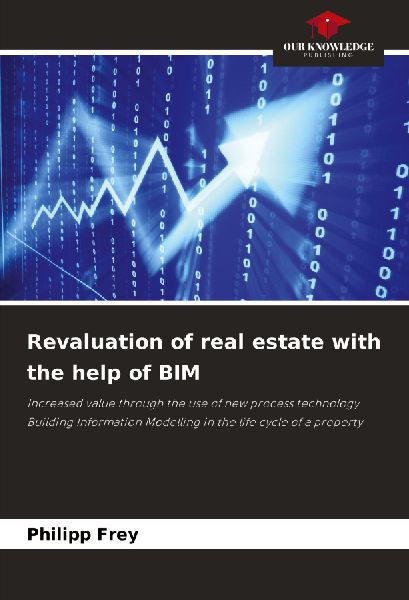 Revaluation of real estate with the help of BIM: Increased value through the use of new process technology Building Information Modelling in the life cycle of a property
