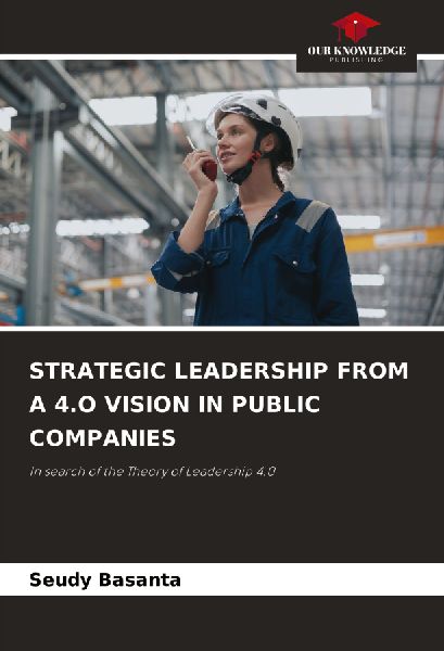 STRATEGIC LEADERSHIP FROM A 4.O VISION IN PUBLIC COMPANIES: In search of the Theory of Leadership 4.0