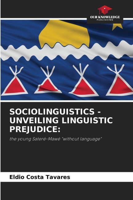 SOCIOLINGUISTICS - UNVEILING LINGUISTIC PREJUDICE:: the young Sateré-Mawé without language
