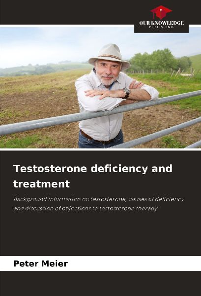 Testosterone deficiency and treatment: Background information on testosterone, causes of deficiency and discussion of objections to testosterone therapy