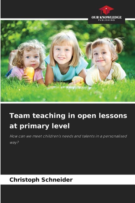Team teaching in open lessons at primary level: How can we meet childrens needs and talents in a personalised way?
