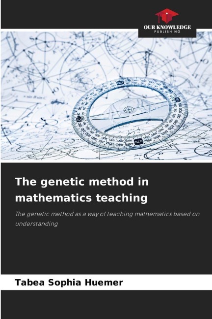 The genetic method in mathematics teaching: The genetic method as a way of teaching mathematics based on understanding