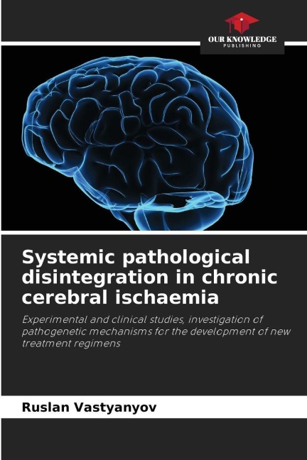 Systemic pathological disintegration in chronic cerebral ischaemia: Experimental and clinical studies, investigation of pathogenetic mechanisms for the development of new treatment regimens