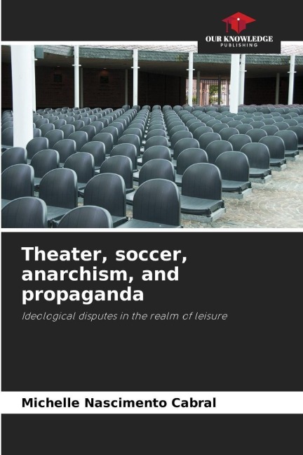 Theater, soccer, anarchism, and propaganda: Ideological disputes in the realm of leisure