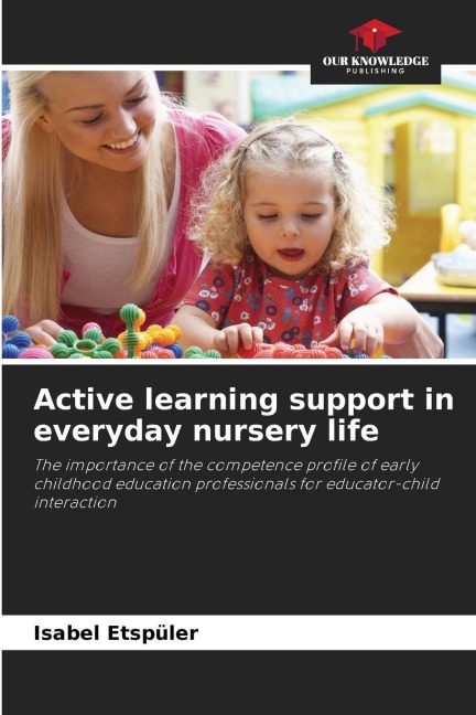 Active learning support in everyday nursery life: The importance of the competence profile of early childhood education professionals for educator-child interaction
