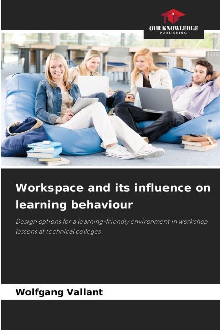 Workspace and its influence on learning behaviour: Design options for a learning-friendly environment in workshop lessons at technical colleges
