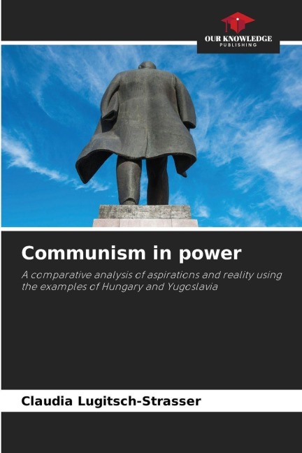 Communism in power: A comparative analysis of aspirations and reality using the examples of Hungary and Yugoslavia