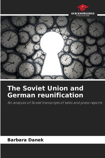 The Soviet Union and German reunification: An analysis of Soviet transcripts of talks and press reports