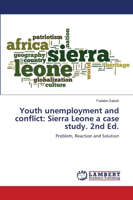 Youth unemployment and conflict: Sierra Leone a case study. 2nd Ed.: Problem, Reaction and Solution