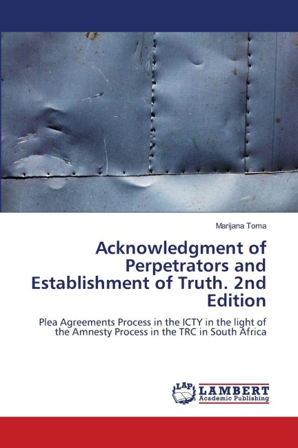 Acknowledgment of Perpetrators and Establishment of Truth. 2nd Edition: Plea Agreements Process in the ICTY in the light of the Amnesty Process in the TRC in South Africa