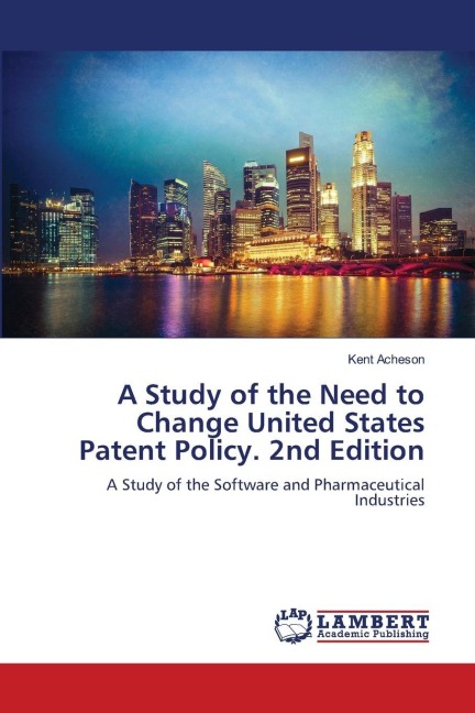 A Study of the Need to Change United States Patent Policy. 2nd Edition: A Study of the Software and Pharmaceutical Industries