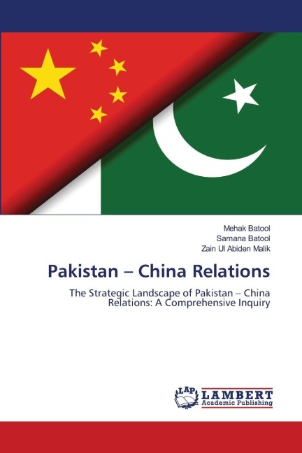 Pakistan - China Relations: The Strategic Landscape of Pakistan - China Relations: A Comprehensive Inquiry