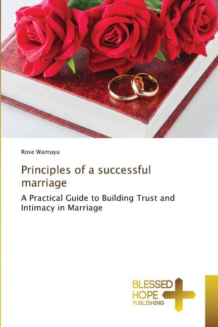 Principles of a successful marriage: A Practical Guide to Building Trust and Intimacy in Marriage