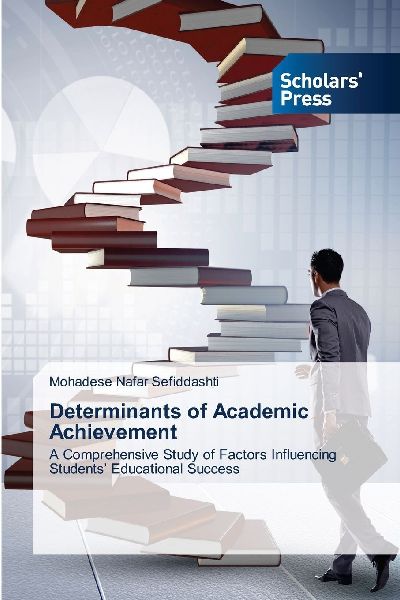 Determinants of Academic Achievement: A Comprehensive Study of Factors Influencing Students Educational Success