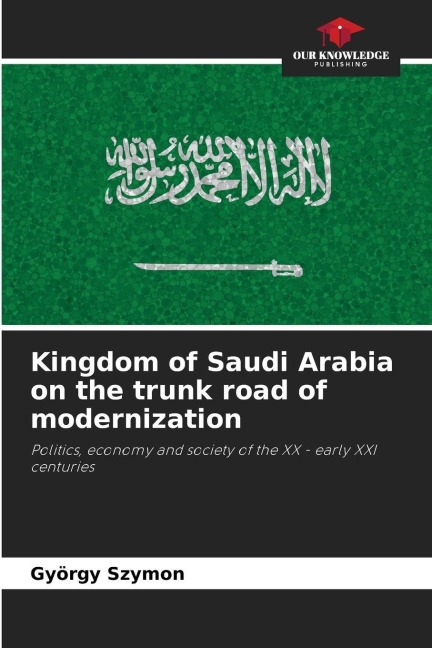 Kingdom of Saudi Arabia on the trunk road of modernization: Politics, economy and society of the XX - early XXI centuries