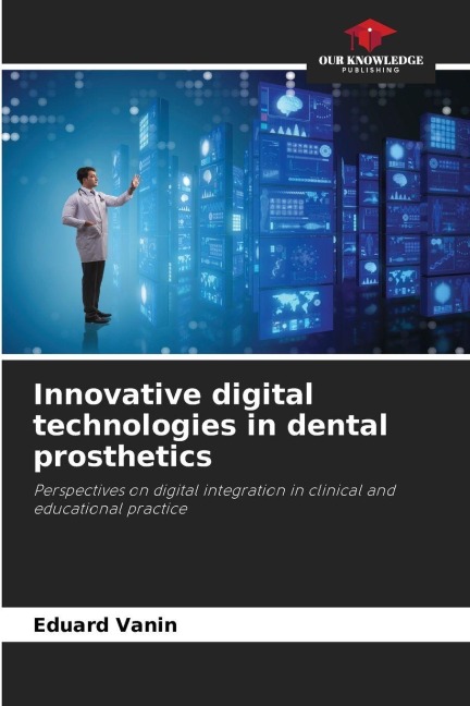 Innovative digital technologies in dental prosthetics: Perspectives on digital integration in clinical and educational practice