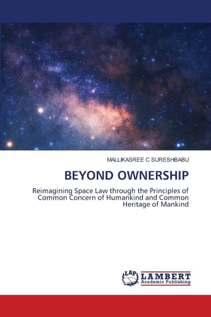 BEYOND OWNERSHIP: Reimagining Space Law through the Principles of Common Concern of Humankind and Common Heritage of Mankind