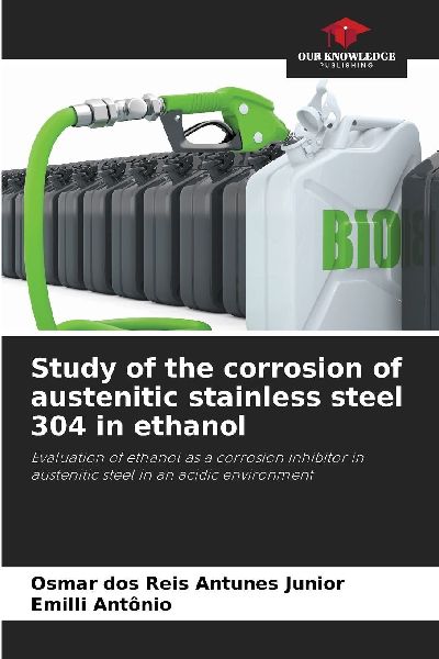 Study of the corrosion of austenitic stainless steel 304 in ethanol: Evaluation of ethanol as a corrosion inhibitor in austenitic steel in an acidic environment