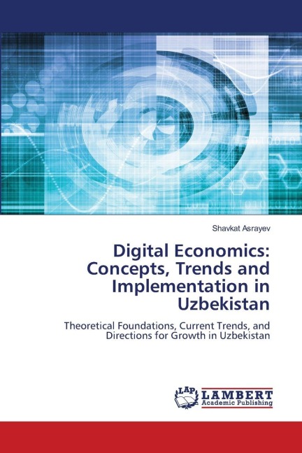 Digital Economics: Concepts, Trends and Implementation in Uzbekistan: Theoretical Foundations, Current Trends, and Directions for Growth in Uzbekistan