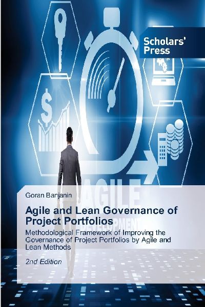 Agile and Lean Governance of Project Portfolios: Methodological Framework of Improving the Governance of Project Portfolios by Agile and Lean Methods 2nd Edition