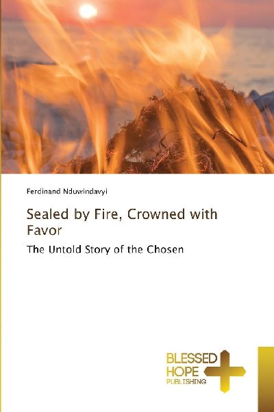 Sealed by Fire, Crowned with Favor: The Untold Story of the Chosen
