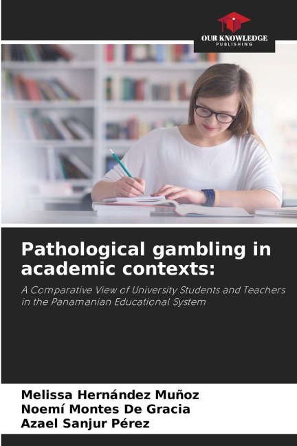 Pathological gambling in academic contexts:: A Comparative View of University Students and Teachers in the Panamanian Educational System