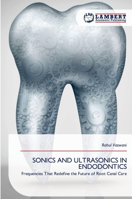 SONICS AND ULTRASONICS IN ENDODONTICS: Frequencies That Redefine the Future of Root Canal Care
