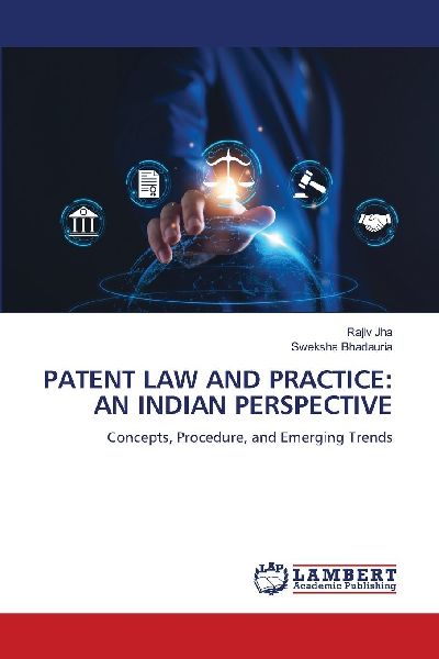PATENT LAW AND PRACTICE: AN INDIAN PERSPECTIVE: Concepts, Procedure, and Emerging Trends