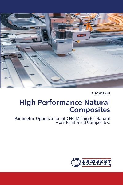 High Performance Natural Composites: Parametric Optimization of CNC Milling for Natural Fiber Reinforced Composites.